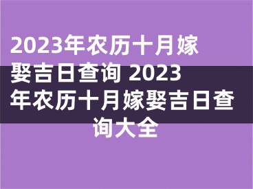 2023年农历十月嫁娶吉日查询 2023年农历十月嫁娶吉日查询大全