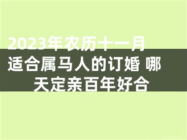 2023年农历十一月适合属马人的订婚 哪天定亲百年好合