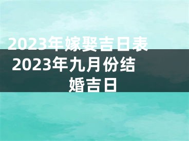 2023年嫁娶吉日表 2023年九月份结婚吉日