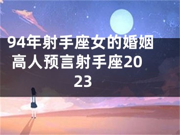94年射手座女的婚姻 高人预言射手座2023