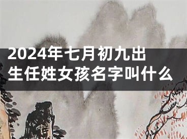 2024年七月初九出生任姓女孩名字叫什么