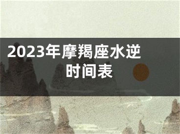 2023年摩羯座水逆时间表