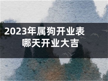 2023年属狗开业表 哪天开业大吉