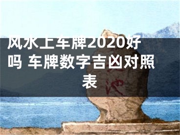 风水上车牌2020好吗 车牌数字吉凶对照表