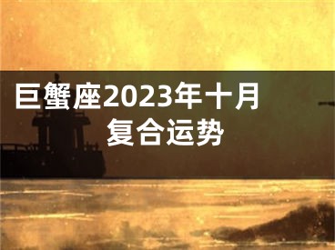 巨蟹座2023年十月复合运势