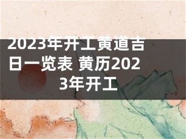 2023年开工黄道吉日一览表 黄历2023年开工