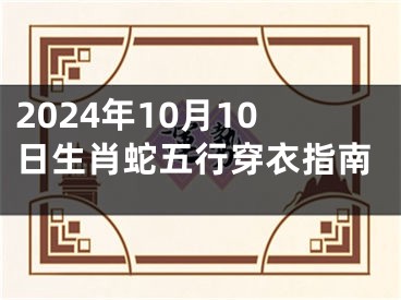 2024年10月10日生肖蛇五行穿衣指南