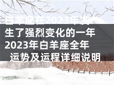 白羊座在2023年发生了强烈变化的一年 2023年白羊座全年运势及运程详细说明