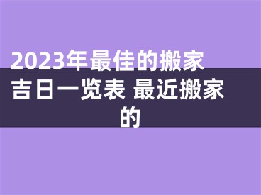 2023年最佳的搬家吉日一览表 最近搬家的