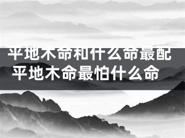平地木命和什么命最配 平地木命最怕什么命