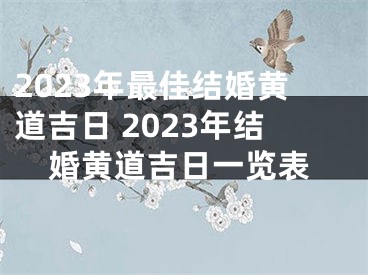 2023年最佳结婚黄道吉日 2023年结婚黄道吉日一览表