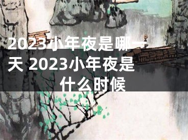 2023小年夜是哪一天 2023小年夜是什么时候