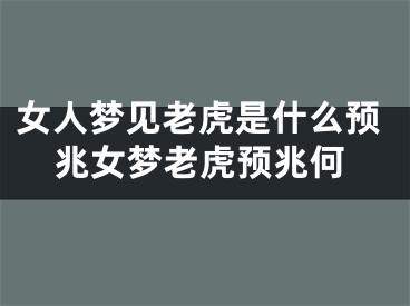 女人梦见老虎是什么预兆女梦老虎预兆何