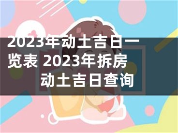 2023年动土吉日一览表 2023年拆房动土吉日查询