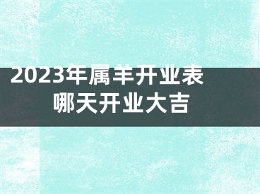 2023年属羊开业表 哪天开业大吉