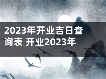 2023年开业吉日查询表 开业2023年