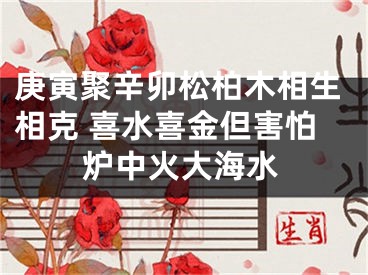 庚寅聚辛卯松柏木相生相克 喜水喜金但害怕炉中火大海水