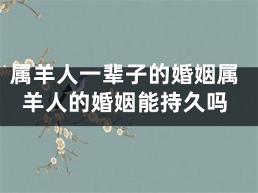 属羊人一辈子的婚姻属羊人的婚姻能持久吗