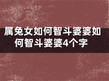 属兔女如何智斗婆婆如何智斗婆婆4个字
