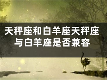 天秤座和白羊座天秤座与白羊座是否兼容
