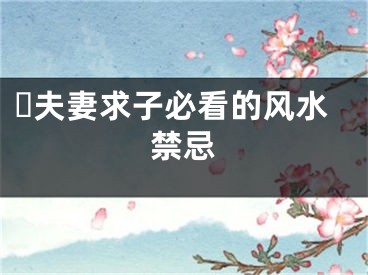 ​夫妻求子必看的风水禁忌