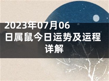 2023年07月06日属鼠今日运势及运程详解