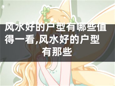 风水好的户型有哪些值得一看,风水好的户型有那些
