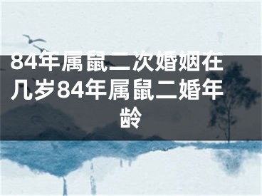 84年属鼠二次婚姻在几岁84年属鼠二婚年龄