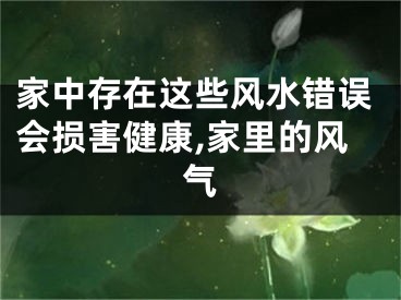 家中存在这些风水错误会损害健康,家里的风气