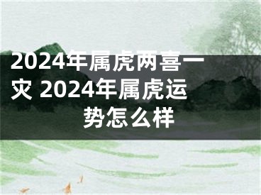 2024年属虎两喜一灾 2024年属虎运势怎么样