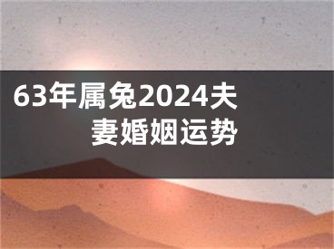 63年属兔2024夫妻婚姻运势