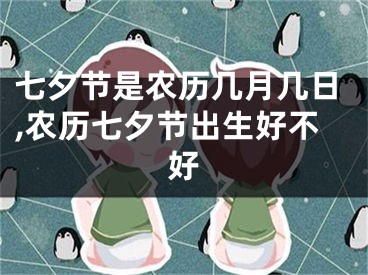 七夕节是农历几月几日,农历七夕节出生好不好