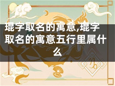 琨字取名的寓意,琨字取名的寓意五行里属什么