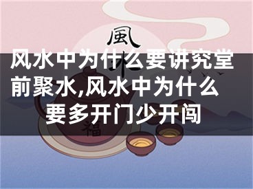 风水中为什么要讲究堂前聚水,风水中为什么要多开门少开闯