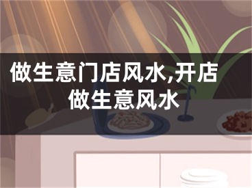 做生意门店风水,开店做生意风水