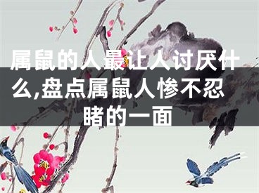 属鼠的人最让人讨厌什么,盘点属鼠人惨不忍睹的一面
