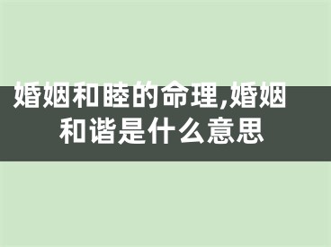 婚姻和睦的命理,婚姻和谐是什么意思