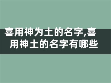 喜用神为土的名字,喜用神土的名字有哪些