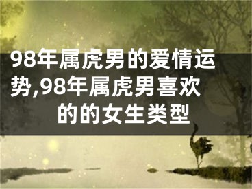 98年属虎男的爱情运势,98年属虎男喜欢的的女生类型
