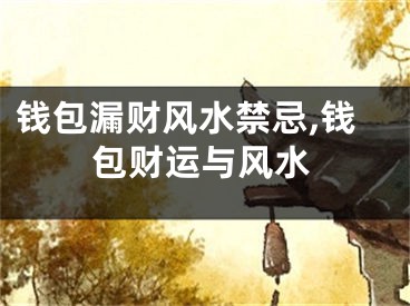 钱包漏财风水禁忌,钱包财运与风水