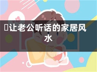 ​让老公听话的家居风水