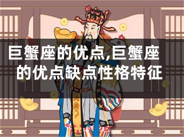 巨蟹座的优点,巨蟹座的优点缺点性格特征