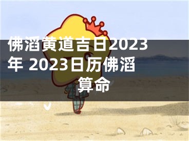 佛滔黄道吉日2023年 2023日历佛滔算命