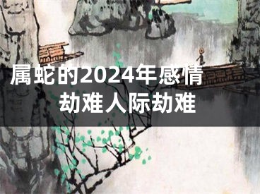 属蛇的2024年感情劫难人际劫难
