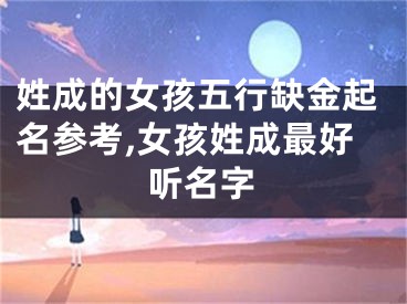 姓成的女孩五行缺金起名参考,女孩姓成最好听名字