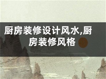 厨房装修设计风水,厨房装修风格