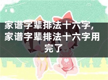 家谱字辈排法十六字,家谱字辈排法十六字用完了