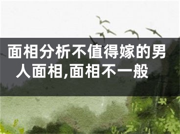 面相分析不值得嫁的男人面相,面相不一般