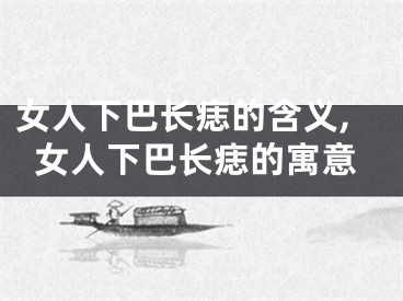 女人下巴长痣的含义,女人下巴长痣的寓意