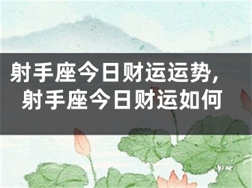 射手座今日财运运势,射手座今日财运如何
